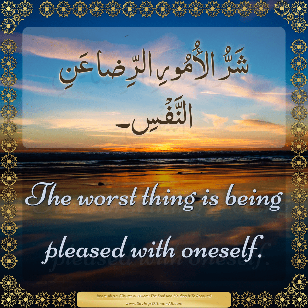 The worst thing is being pleased with oneself.